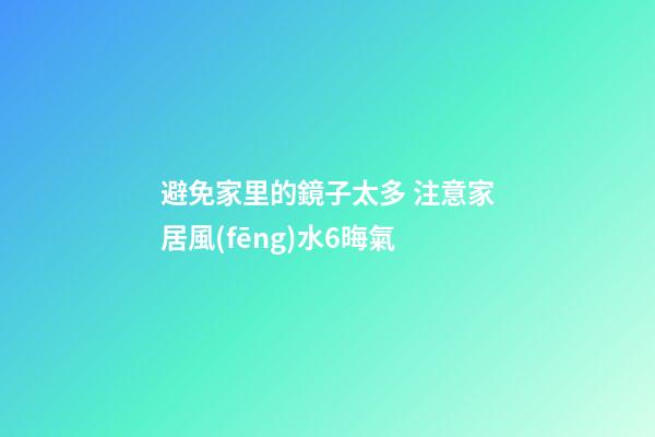 避免家里的鏡子太多 注意家居風(fēng)水6晦氣